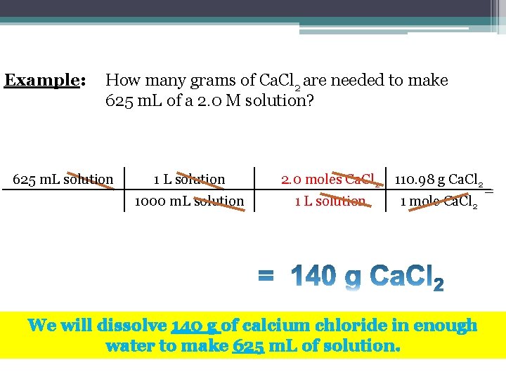 Example: How many grams of Ca. Cl 2 are needed to make 625 m. Example: How many grams of Ca. Cl 2 are needed to make 625 m.