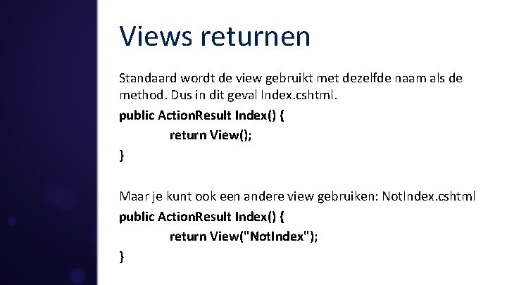 Views returnen Standaard wordt de view gebruikt met dezelfde naam als de method. Dus