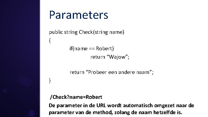 Parameters public string Check(string name) { if(name == Robert) return “Wajow”; return “Probeer een