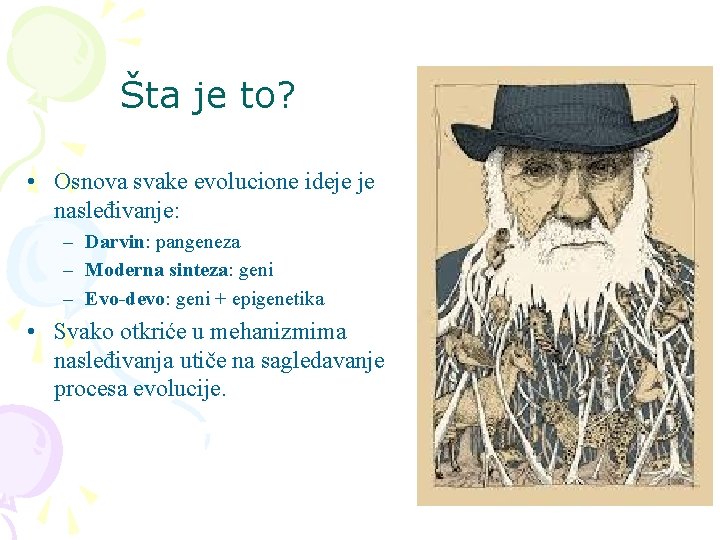 Šta je to? • Osnova svake evolucione ideje je nasleđivanje: – Darvin: pangeneza –