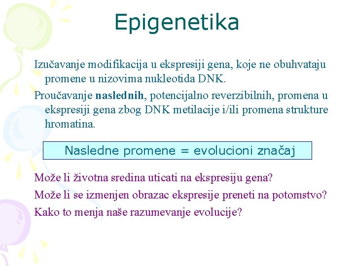 Epigenetika Izučavanje modifikacija u ekspresiji gena, koje ne obuhvataju promene u nizovima nukleotida DNK.