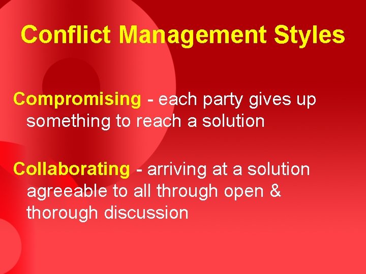 Conflict Management Styles Compromising - each party gives up something to reach a solution