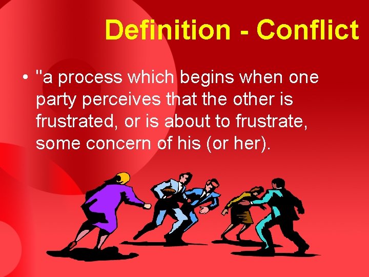 Definition - Conflict • "a process which begins when one party perceives that the