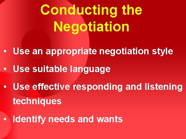Conducting the Negotiation • Use an appropriate negotiation style • Use suitable language •