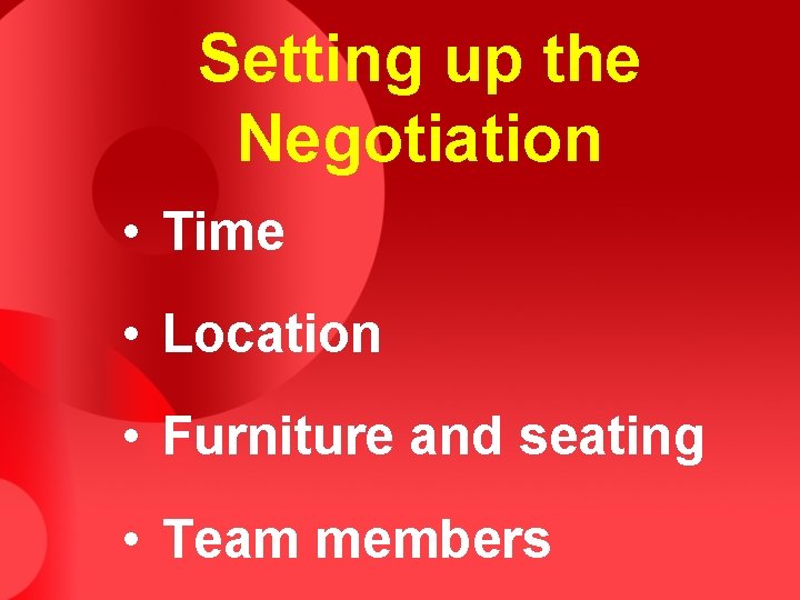Setting up the Negotiation • Time • Location • Furniture and seating • Team