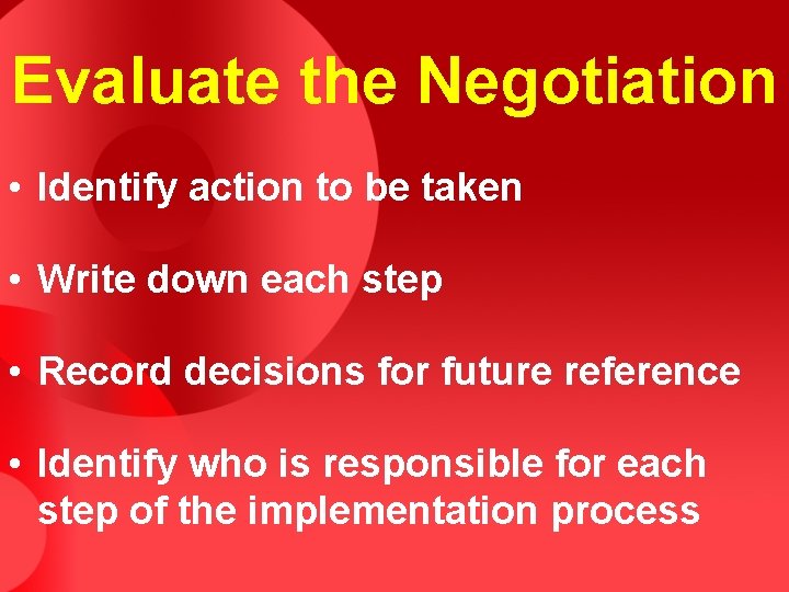 Evaluate the Negotiation • Identify action to be taken • Write down each step