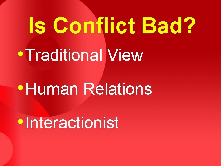 Is Conflict Bad? • Traditional View • Human Relations • Interactionist 