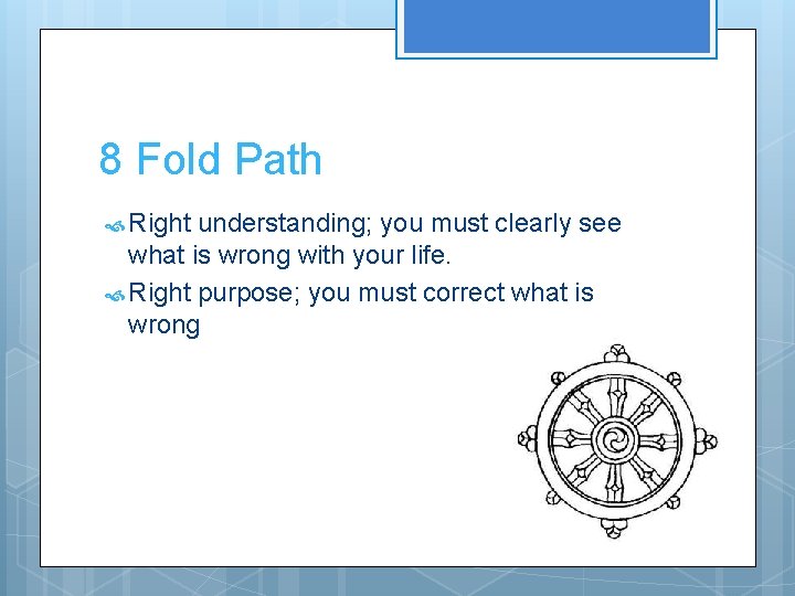 8 Fold Path Right understanding; you must clearly see what is wrong with your