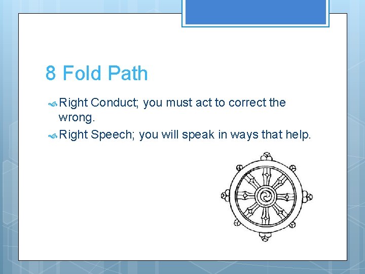 8 Fold Path Right Conduct; you must act to correct the wrong. Right Speech;