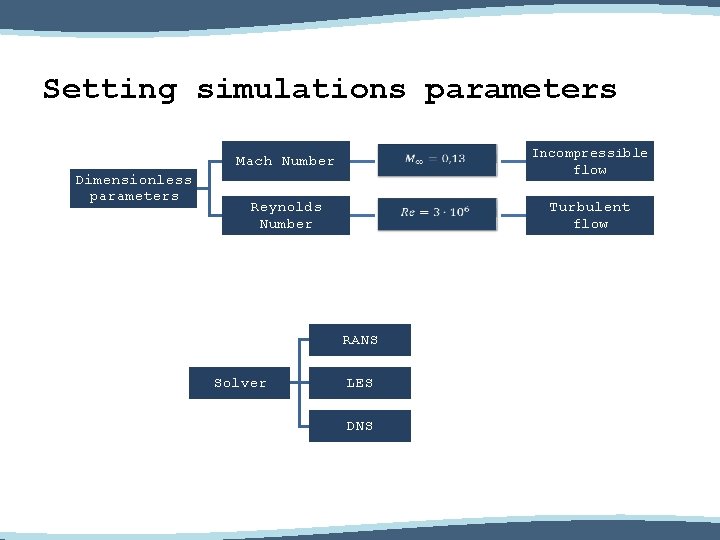 Setting simulations parameters Dimensionless parameters Mach Number Incompressible flow Reynolds Number Turbulent flow RANS