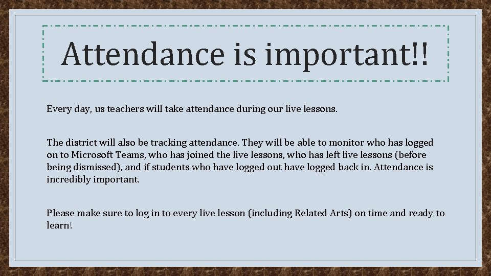 Attendance is important!! Every day, us teachers will take attendance during our live lessons.