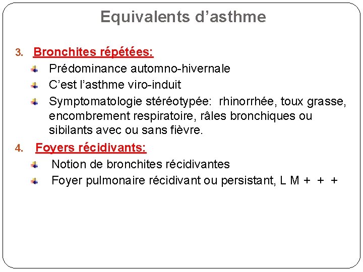 Equivalents d’asthme 3. Bronchites répétées: Prédominance automno-hivernale C’est l’asthme viro-induit Symptomatologie stéréotypée: rhinorrhée, toux