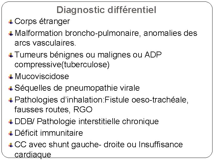 Diagnostic différentiel Corps étranger Malformation broncho-pulmonaire, anomalies des arcs vasculaires. Tumeurs bénignes ou malignes