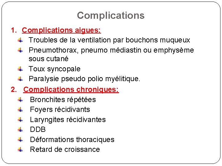 Complications 1. Complications aigues: Troubles de la ventilation par bouchons muqueux Pneumothorax, pneumo médiastin
