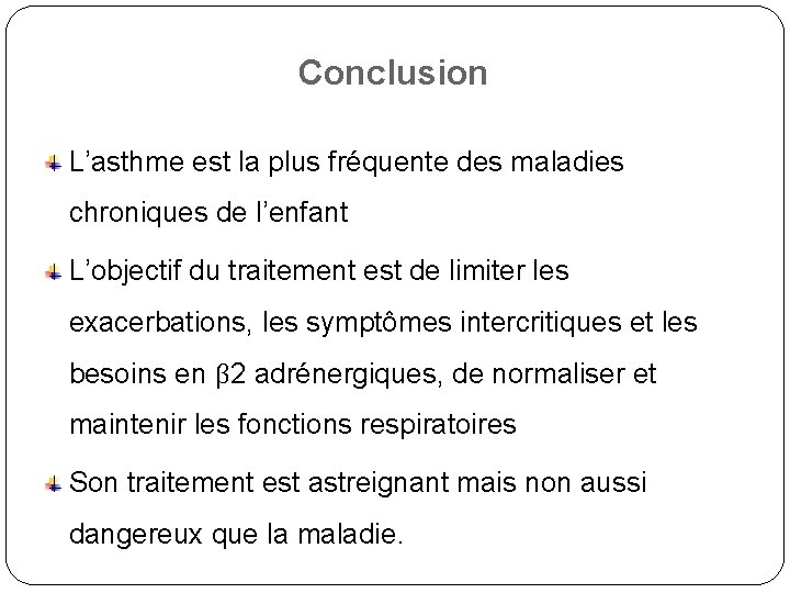 Conclusion L’asthme est la plus fréquente des maladies chroniques de l’enfant L’objectif du traitement