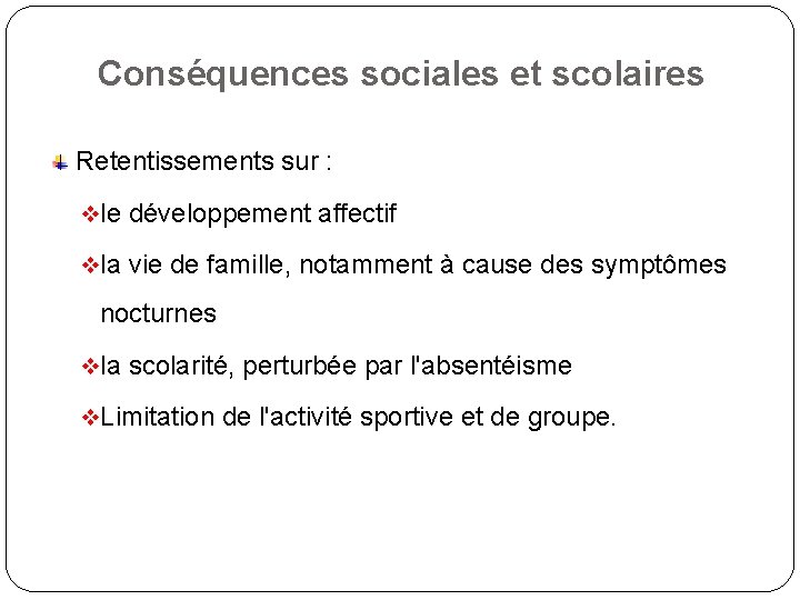 Conséquences sociales et scolaires Retentissements sur : vle développement affectif vla vie de famille,