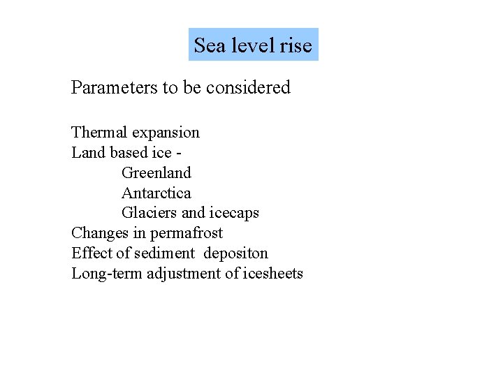 Sea level rise Parameters to be considered Thermal expansion Land based ice Greenland Antarctica