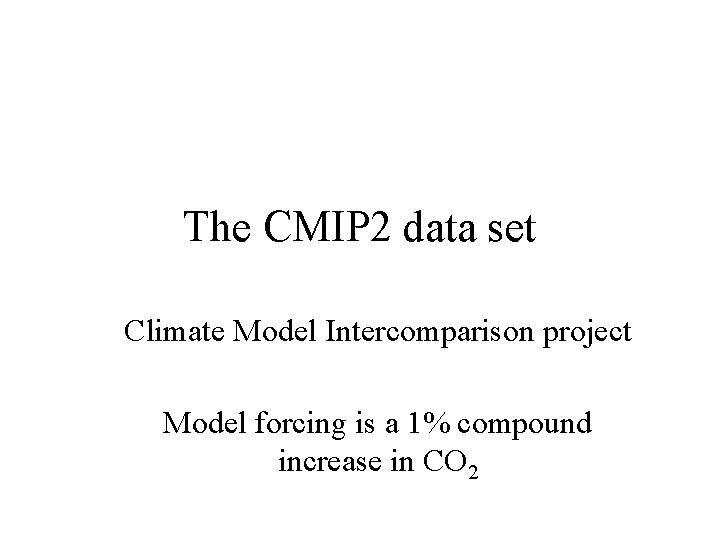 The CMIP 2 data set Climate Model Intercomparison project Model forcing is a 1%