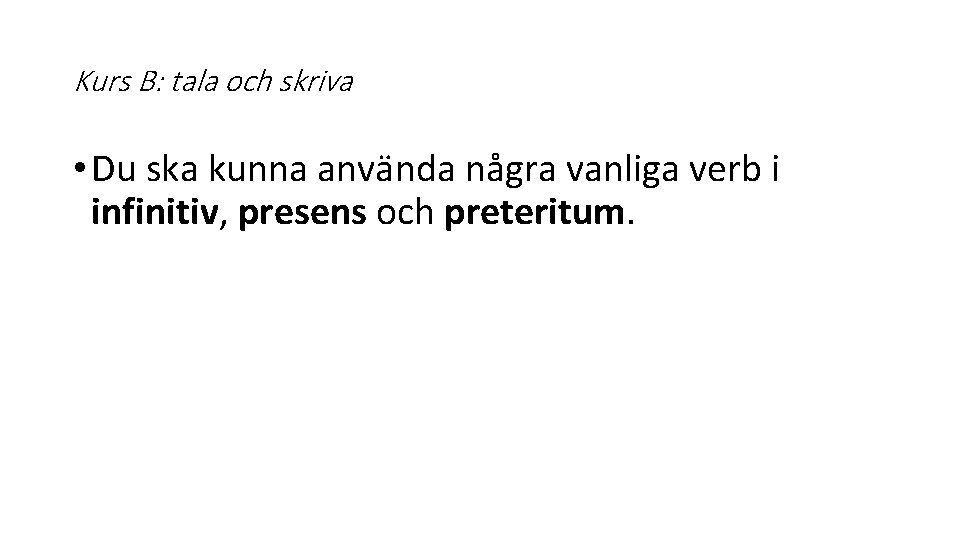 Kurs B: tala och skriva • Du ska kunna använda några vanliga verb i