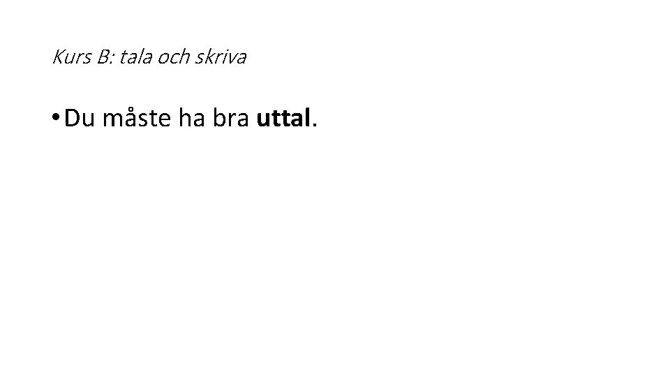 Kurs B: tala och skriva • Du måste ha bra uttal. 