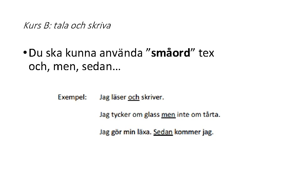 Kurs B: tala och skriva • Du ska kunna använda ”småord” tex och, men,