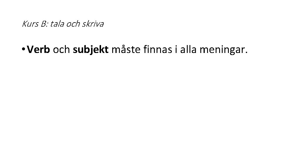 Kurs B: tala och skriva • Verb och subjekt måste finnas i alla meningar.