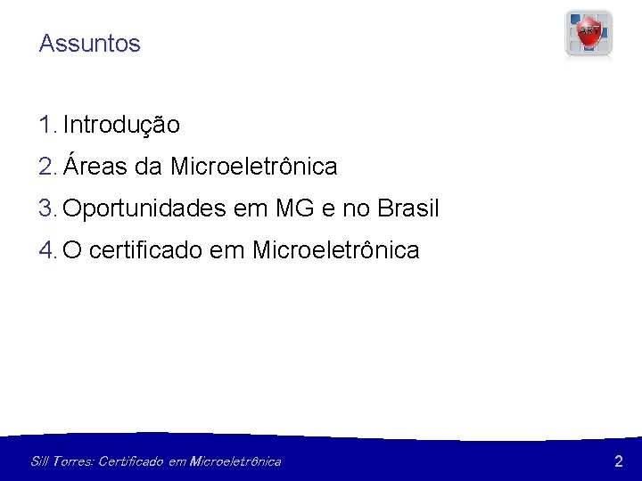 Assuntos 1. Introdução 2. Áreas da Microeletrônica 3. Oportunidades em MG e no Brasil