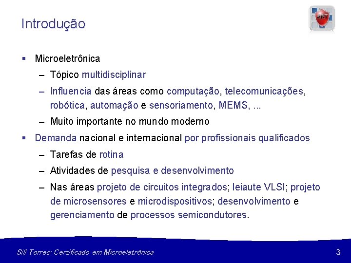 Introdução § Microeletrônica – Tópico multidisciplinar – Influencia das áreas como computação, telecomunicações, robótica,