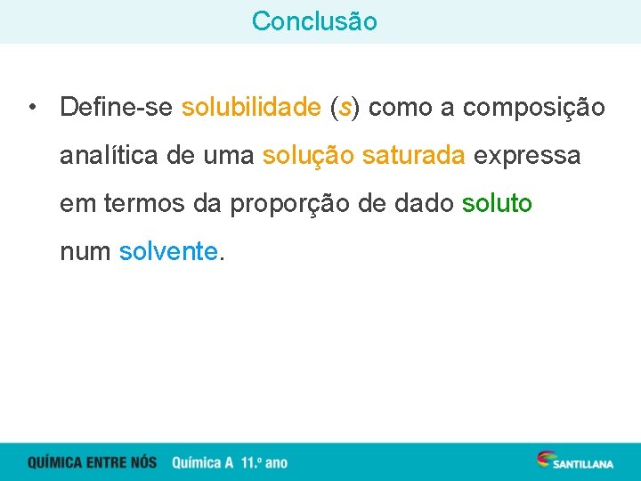 Conclusão • Define-se solubilidade (s) como a composição analítica de uma solução saturada expressa