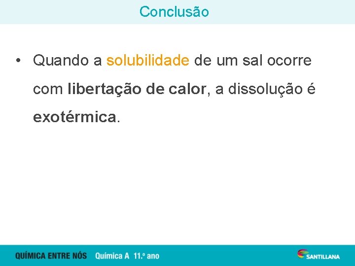 Conclusão • Quando a solubilidade de um sal ocorre com libertação de calor, a
