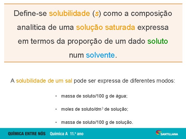Define-se solubilidade (s) como a composição analítica de uma solução saturada expressa em termos