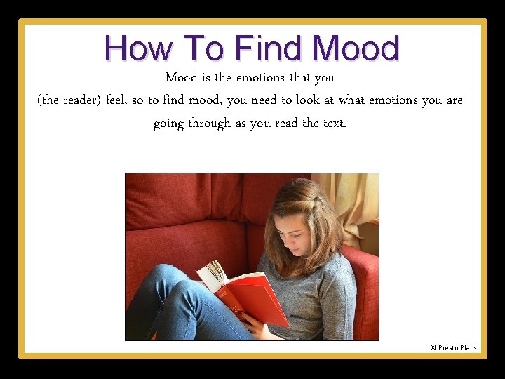 How To Find Mood is the emotions that you (the reader) feel, so to