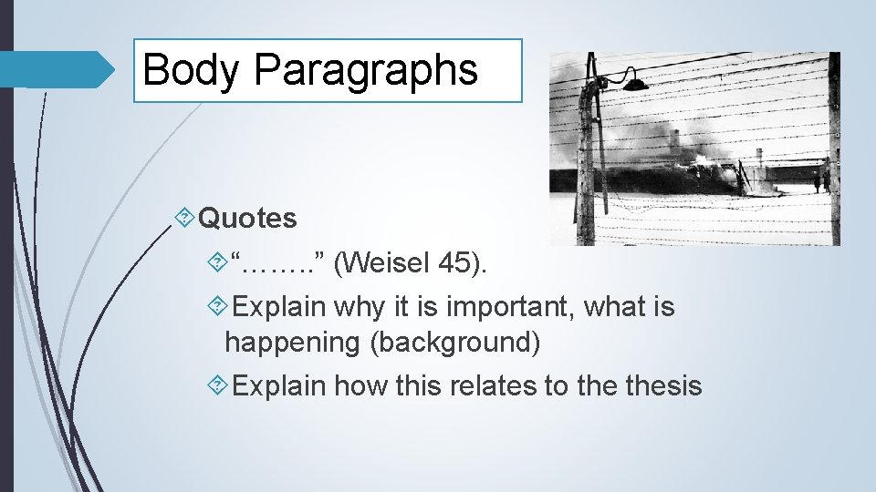 Body Paragraphs Quotes “……. . ” (Weisel 45). Explain why it is important, what