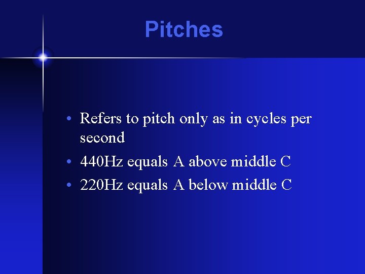 Pitches • Refers to pitch only as in cycles per second • 440 Hz Pitches • Refers to pitch only as in cycles per second • 440 Hz