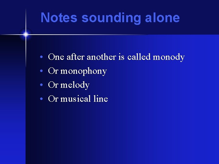 Notes sounding alone • • One after another is called monody Or monophony Or Notes sounding alone • • One after another is called monody Or monophony Or
