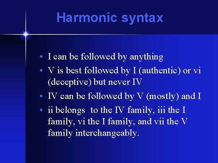 Harmonic syntax • I can be followed by anything • V is best followed Harmonic syntax • I can be followed by anything • V is best followed