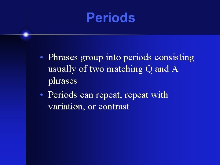 Periods • Phrases group into periods consisting usually of two matching Q and A Periods • Phrases group into periods consisting usually of two matching Q and A