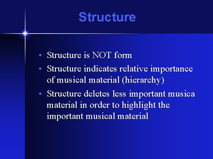 Structure • Structure is NOT form • Structure indicates relative importance of musical material Structure • Structure is NOT form • Structure indicates relative importance of musical material
