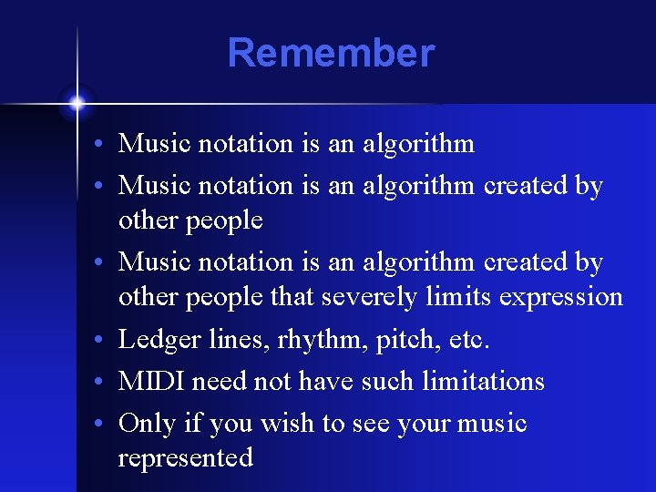 Remember • Music notation is an algorithm created by other people that severely limits Remember • Music notation is an algorithm created by other people that severely limits