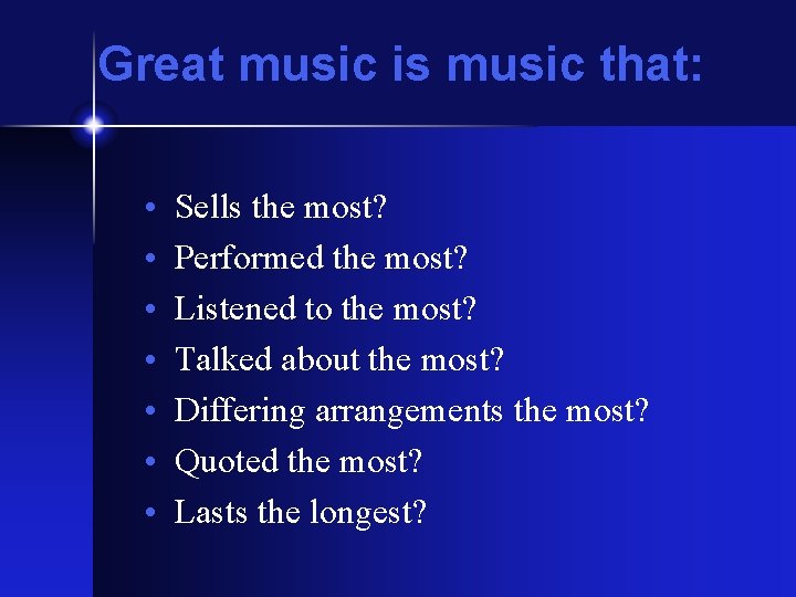 Great music is music that: • • Sells the most? Performed the most? Listened Great music is music that: • • Sells the most? Performed the most? Listened