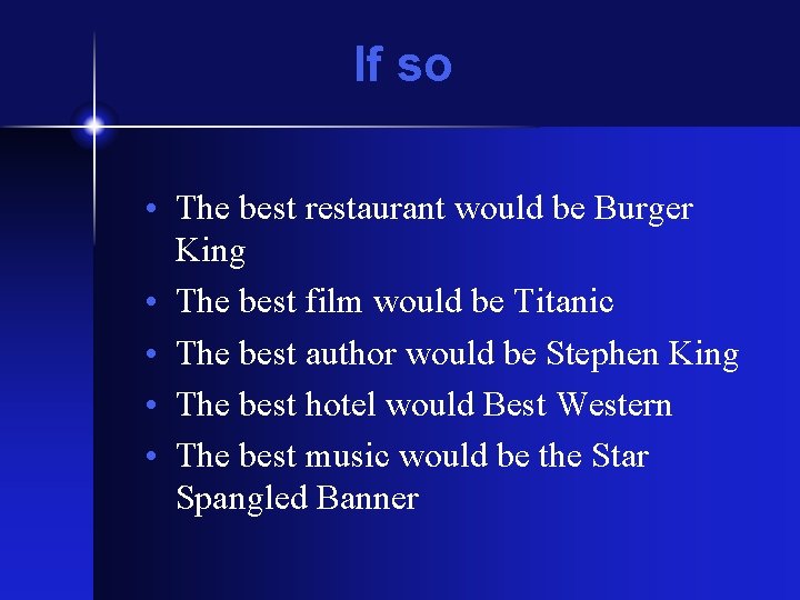 If so • The best restaurant would be Burger King • The best film If so • The best restaurant would be Burger King • The best film