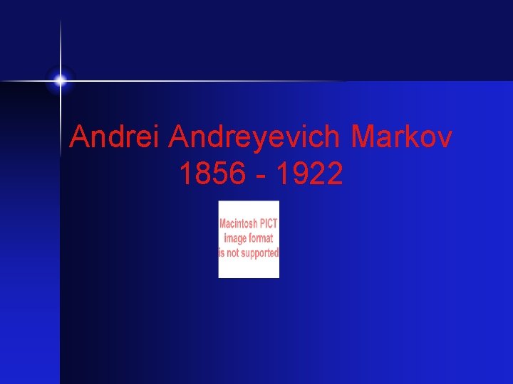 Andrei Andreyevich Markov 1856 - 1922 Andrei Andreyevich Markov 1856 - 1922