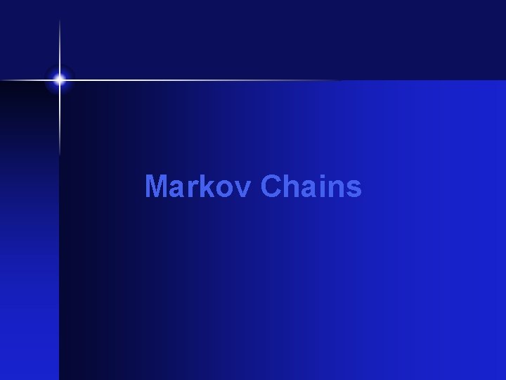 Markov Chains Markov Chains