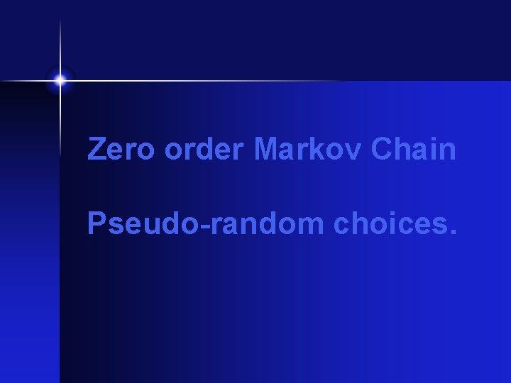 Zero order Markov Chain Pseudo-random choices. Zero order Markov Chain Pseudo-random choices.