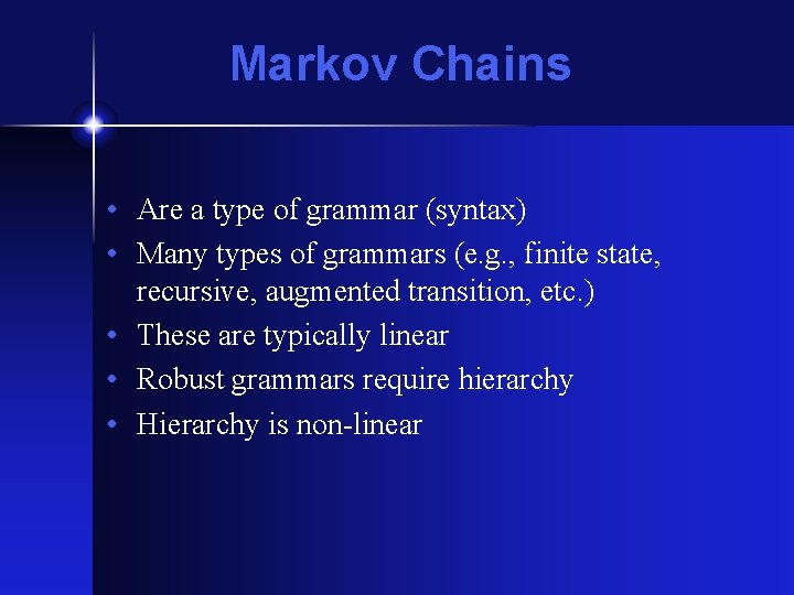 Markov Chains • Are a type of grammar (syntax) • Many types of grammars Markov Chains • Are a type of grammar (syntax) • Many types of grammars