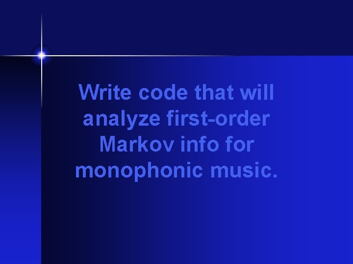 Write code that will analyze first-order Markov info for monophonic music. Write code that will analyze first-order Markov info for monophonic music.