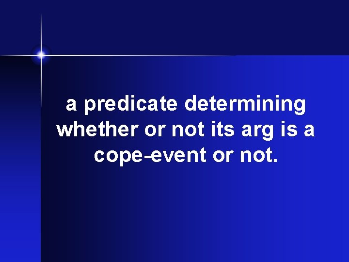 a predicate determining whether or not its arg is a cope-event or not. a predicate determining whether or not its arg is a cope-event or not.