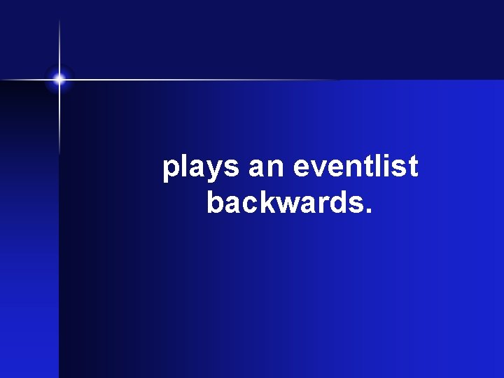 plays an eventlist backwards. plays an eventlist backwards.