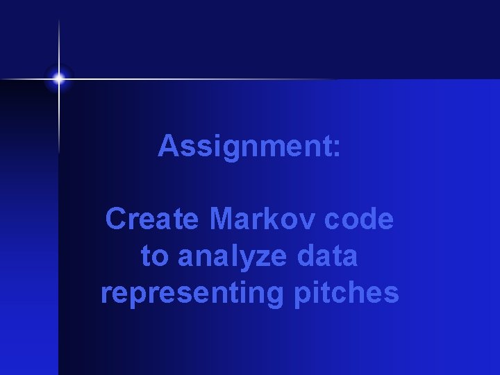 Assignment: Create Markov code to analyze data representing pitches Assignment: Create Markov code to analyze data representing pitches