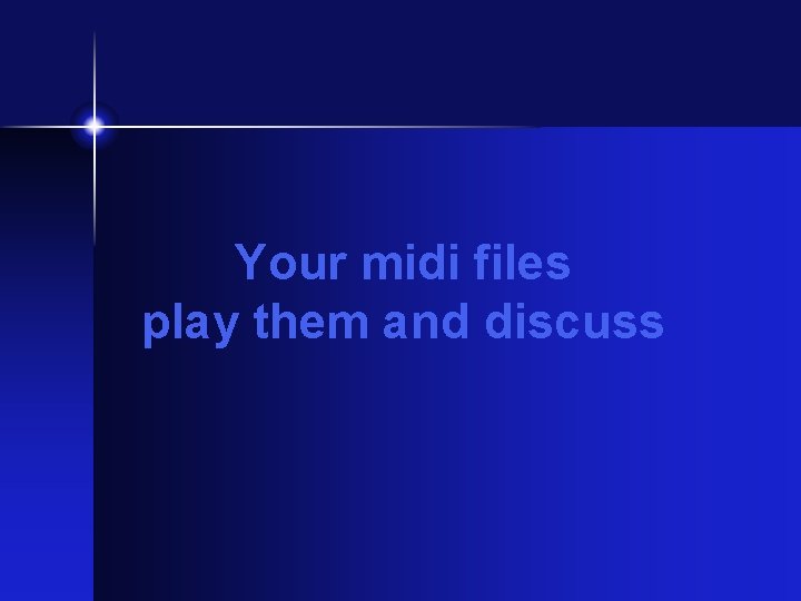 Your midi files play them and discuss Your midi files play them and discuss